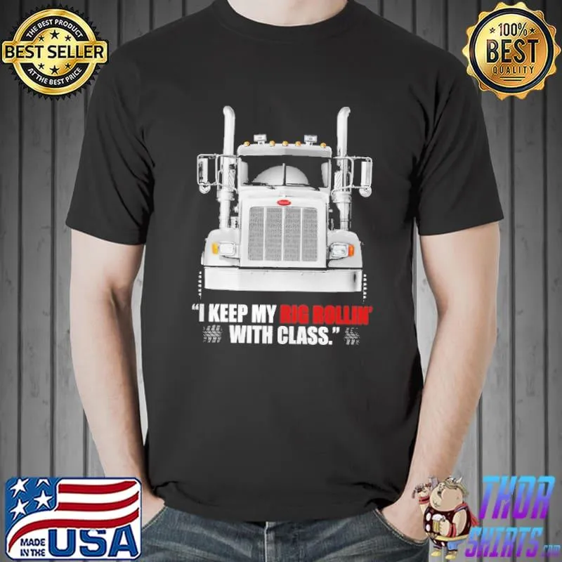 I Keep my Rig Rollin' with Class Truck Shirt