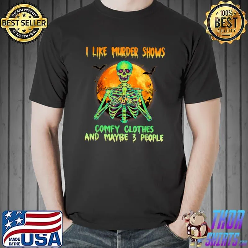 I Like Murder Shows Comfy Clothes And Maybe 3 People Skeleton Bloodmoon halloween T-Shirt