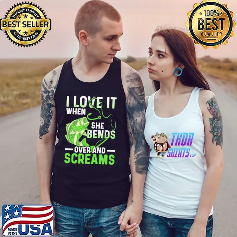 I Love It When She Bends Over And Screams - Love Fishing s Tank Top