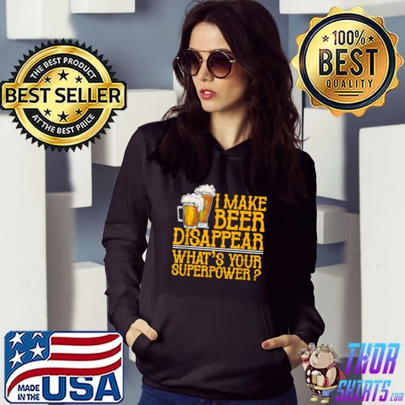 I Make Beer Disappear What's Your Superpower T-Shirt Hoodie