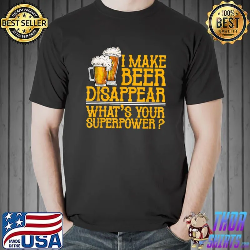 I Make Beer Disappear What's Your Superpower T-Shirt