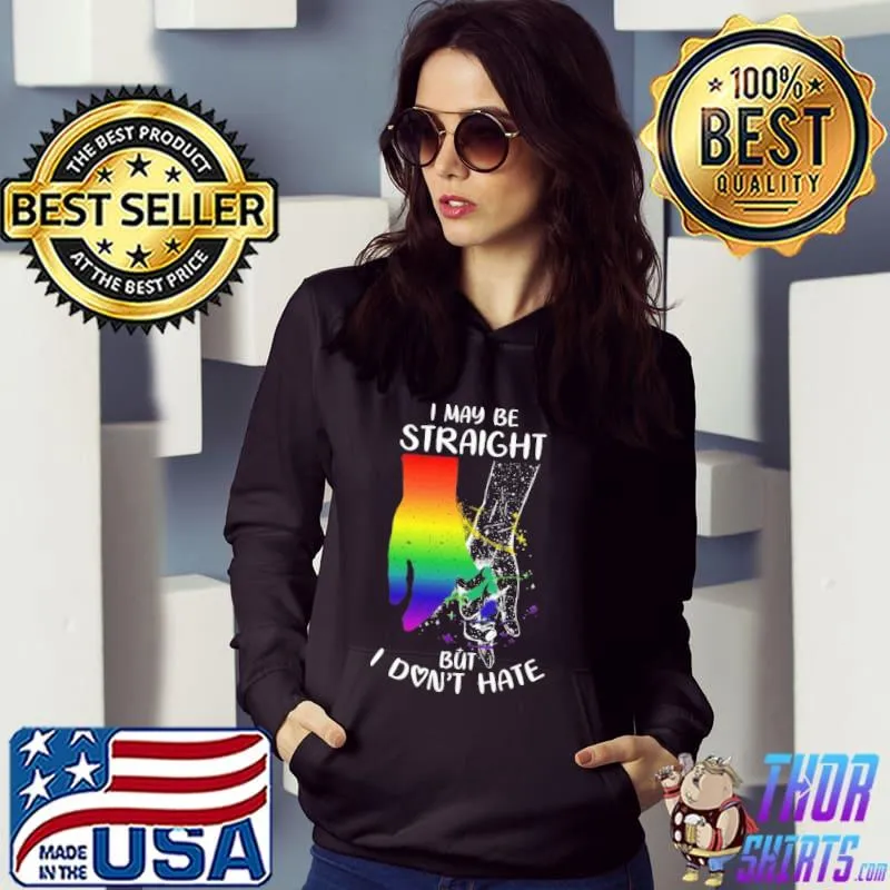 I Maybe Straight But I Don't Hate Shirt Hoodie