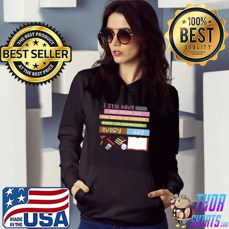 I still have not figure out the sense of making tons of homework book T-Shirt Hoodie