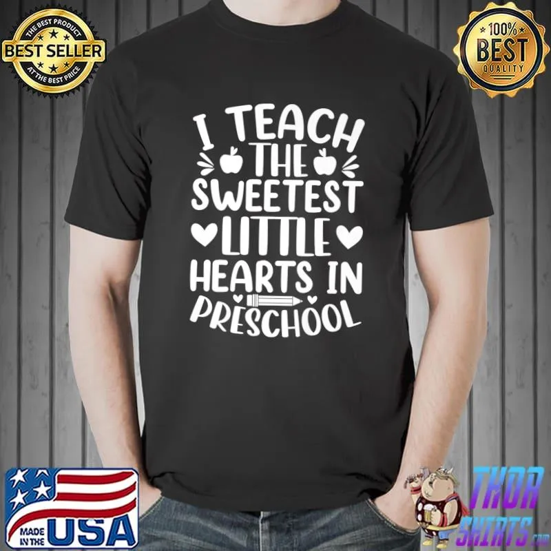 I Teach The Sweetest Little Hearts Preschool T-Shirt