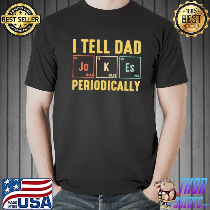 I tell dad jokes periodically shirt