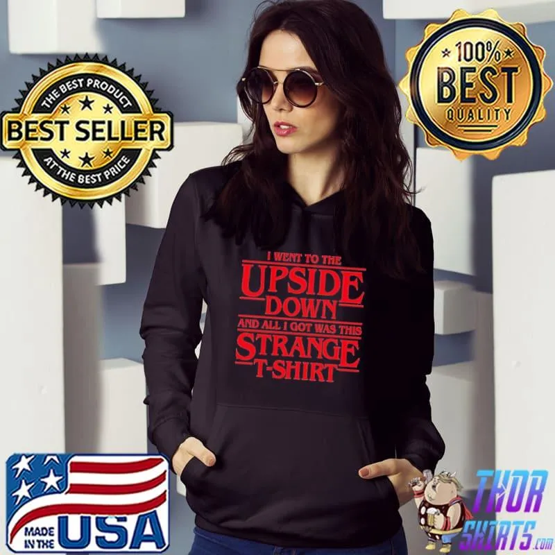 I Went To The Upside Down And All I Got Was This Stranger T-Shirt Hoodie