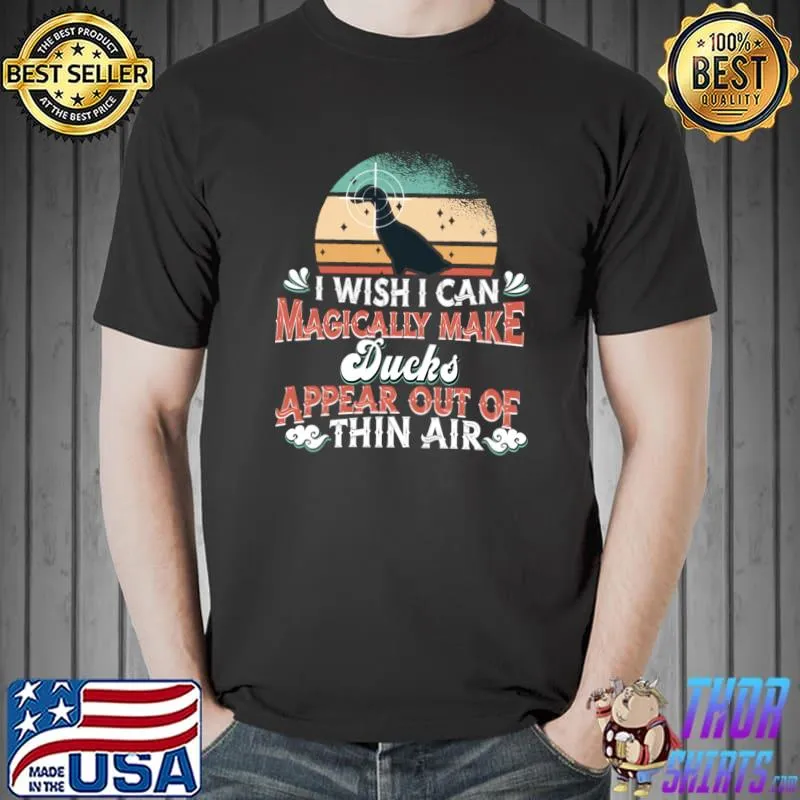I wish i can magically make ducks appear out of thin air duck T-Shirt