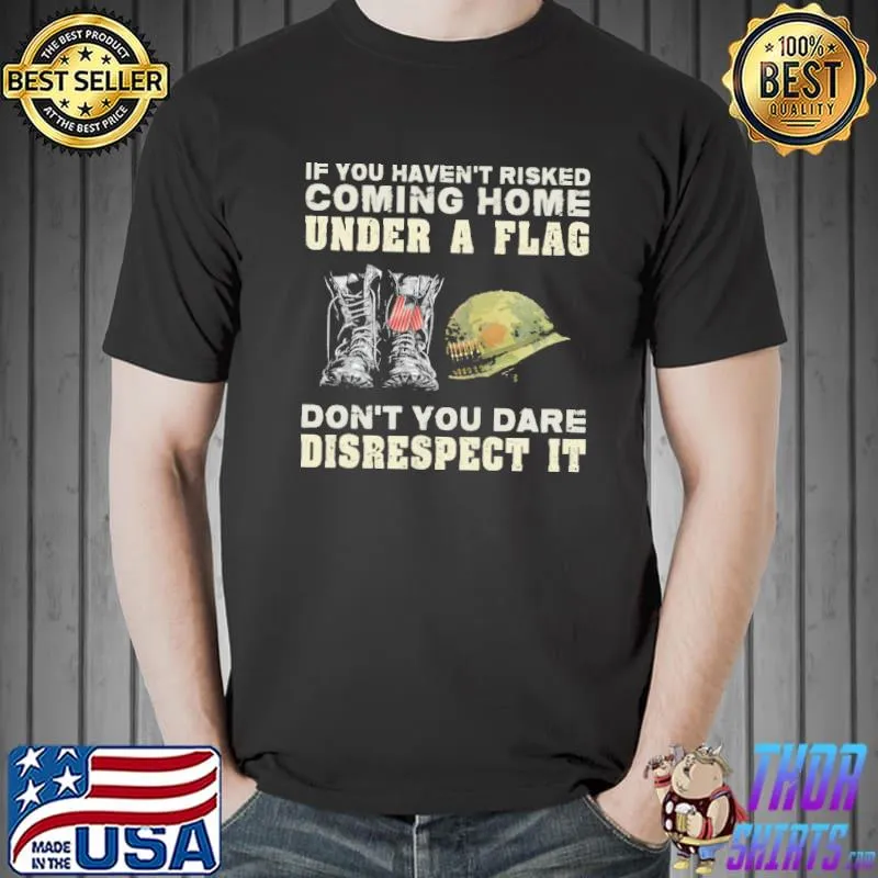 If you Haven't Risked Coming Home Under A Flag Shirt