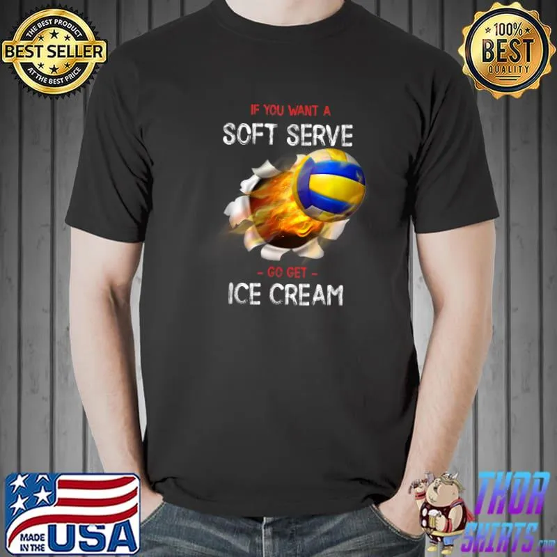 If You Want A Soft Serve Go Get Ice Cream Volleyball T-Shirt