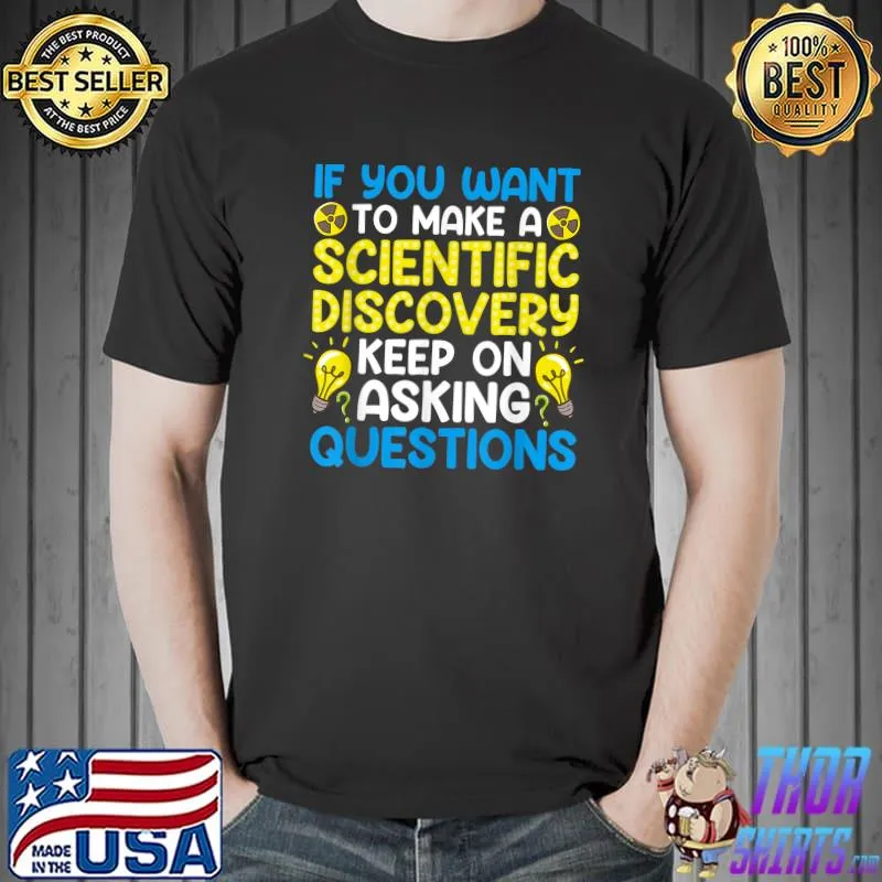 If You Want To Make A Scientific Discovery Keep On T-Shirt
