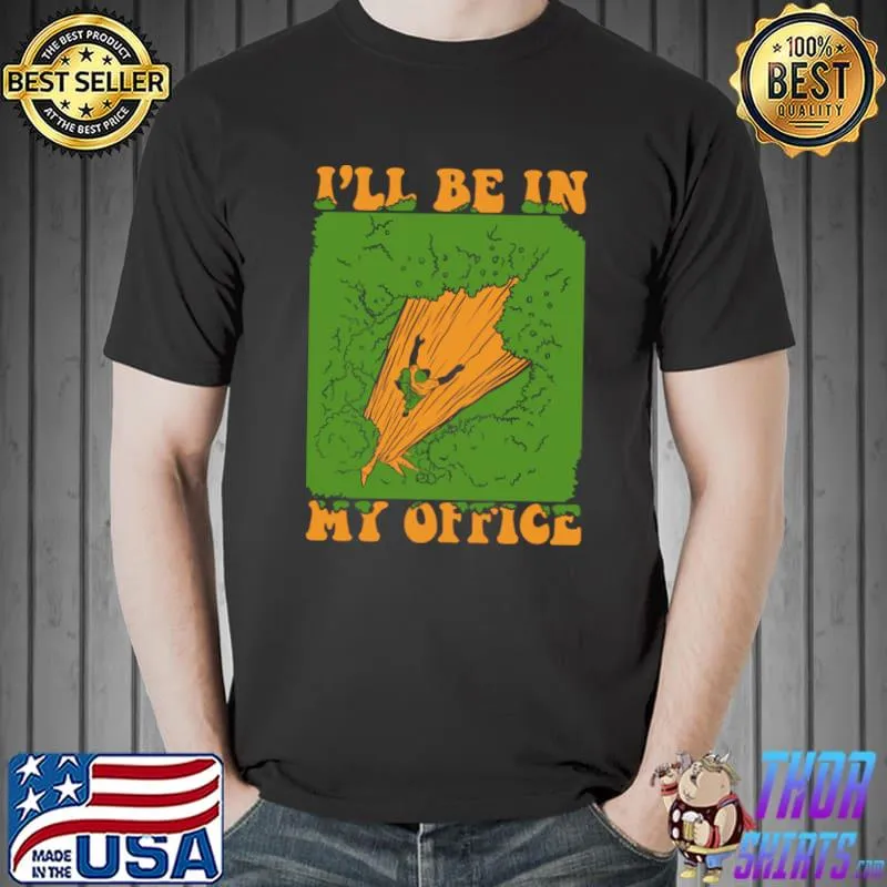 I'll Be In My Office Logger Lumberjack Tree Climbing Arborist T-Shirt
