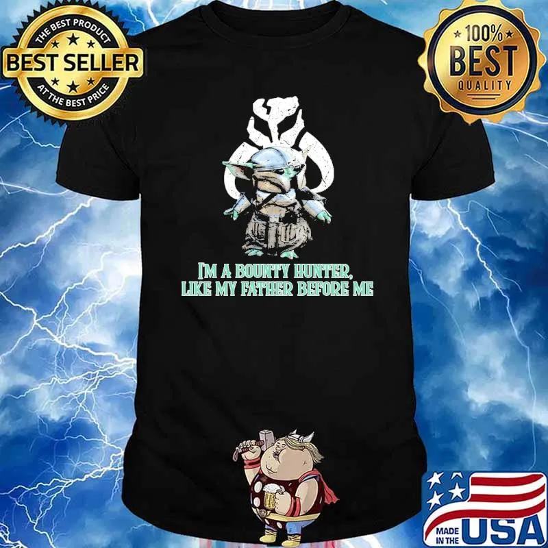 I'm A Bounty Hunter Like My Father Before Me Baby Yoda Shirt