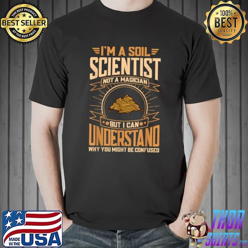 I'm a soil scientist not a magician but i can understand why you might be confused T-Shirt