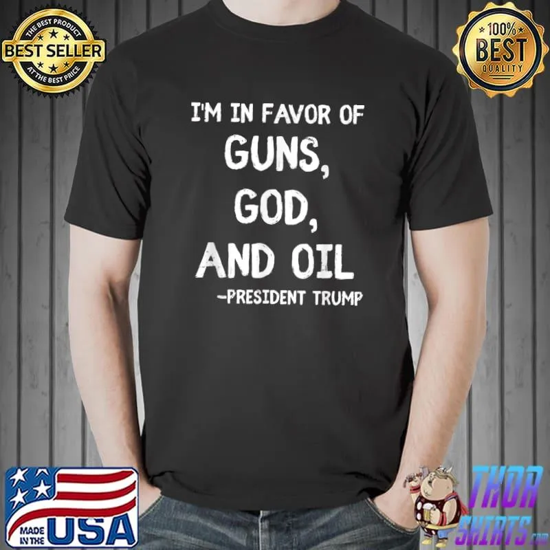 I'm In Favor Of Guns God Oil Patriotic President Trump Quote T-Shirt