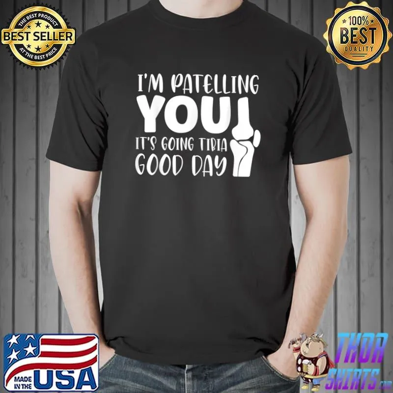 I'm patelling you it's going tibia good day T-Shirt