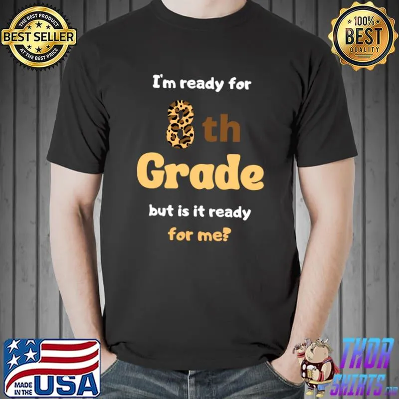 I'm ready for 8th grade but is it ready for me T-Shirt