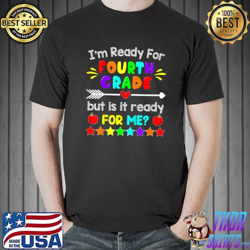 I'm ready for fourth grade but is it ready for me T-Shirt