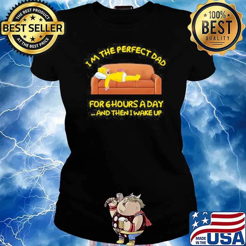 Im The Perfect Dad For 6 Hours A Day And Then I Wake Up Simpson Shirt Ladies tee
