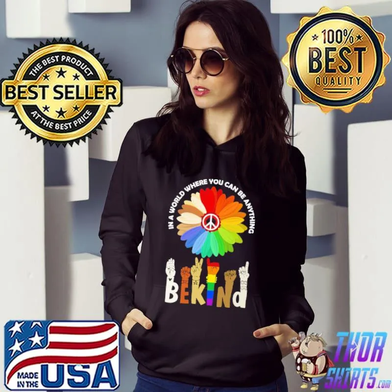 In A World Where You Can Be Anything Be Kind Shirt Hoodie