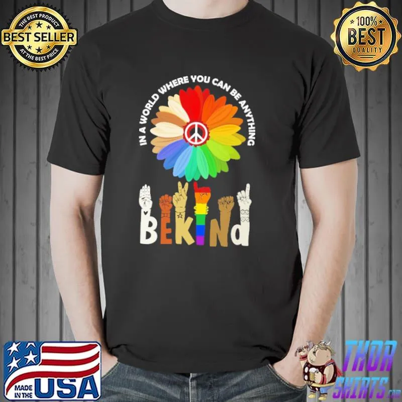 In A World Where You Can Be Anything Be Kind Shirt