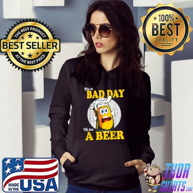 It's A Bad Day To Be A Beer T-Shirt Hoodie