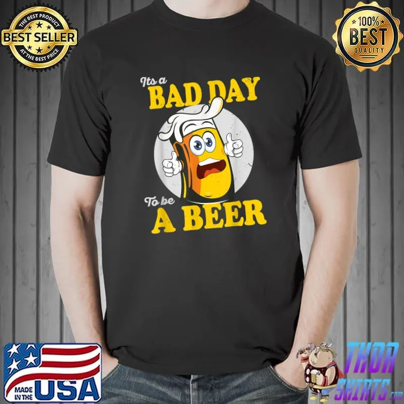 It's A Bad Day To Be A Beer T-Shirt