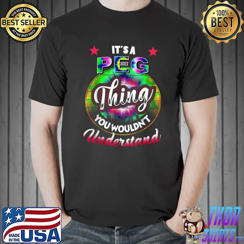 It's A PEG Thing You Wouldn't Understand Tie dye T-Shirt