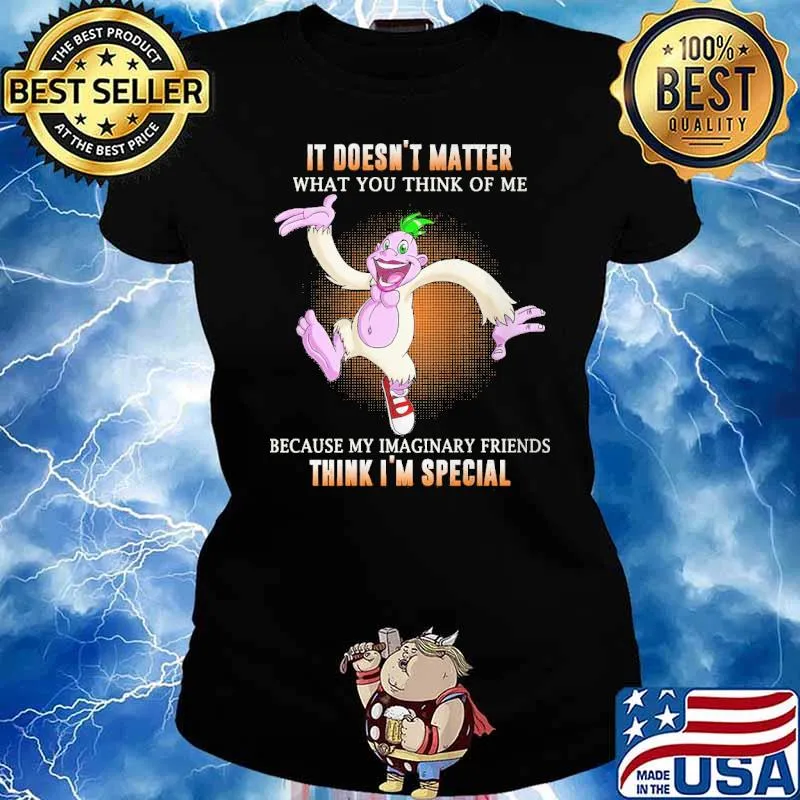 It's doesn't matter think me my imaginary friends think I'm special s Ladies tee