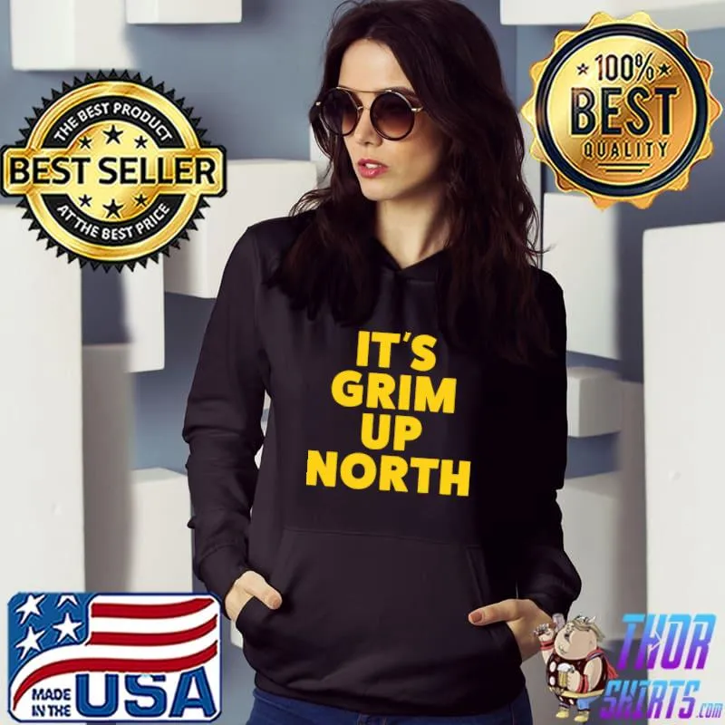 Its Grim Up North Classic T-Shirt Hoodie