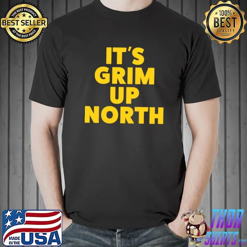 Its Grim Up North Classic T-Shirt
