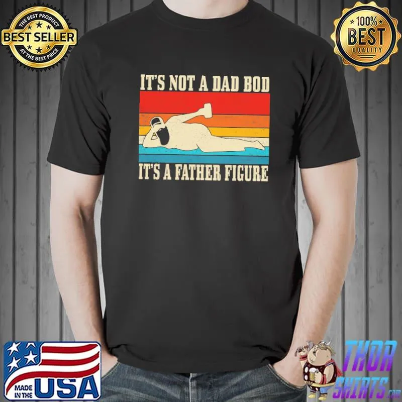 It's Not A Dad Bod It's A Father Figure Vintage Shirt