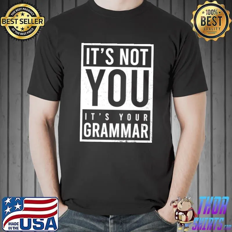 It's Not You It's Your Grammar T-Shirt