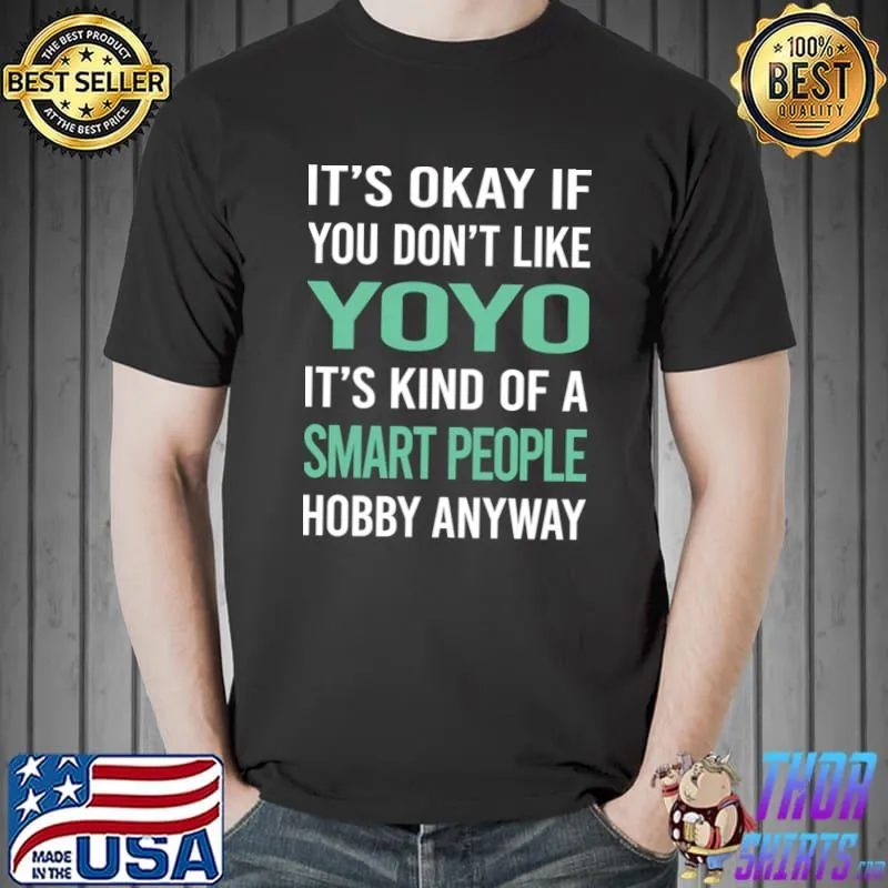 It's okay if you don't like yoyo it's kind of a smart people hobby anyway T-Shirt