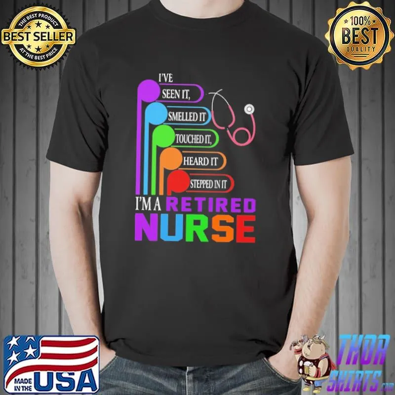 I've Seen It Smelled It I'm A Retired Nurse Shirt