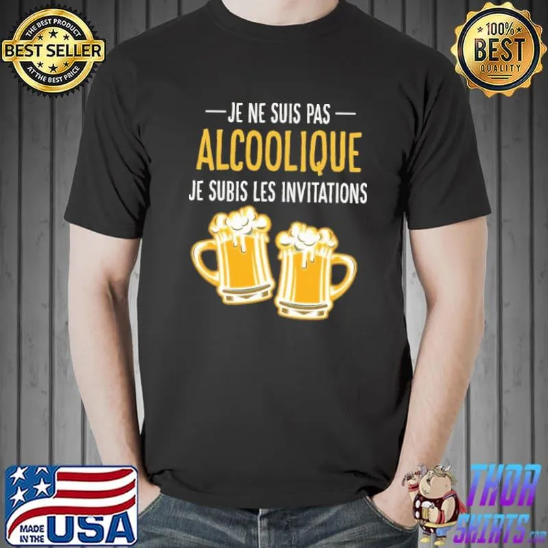 Je ne suis pas alcoolique je subis les invitations beer shirt