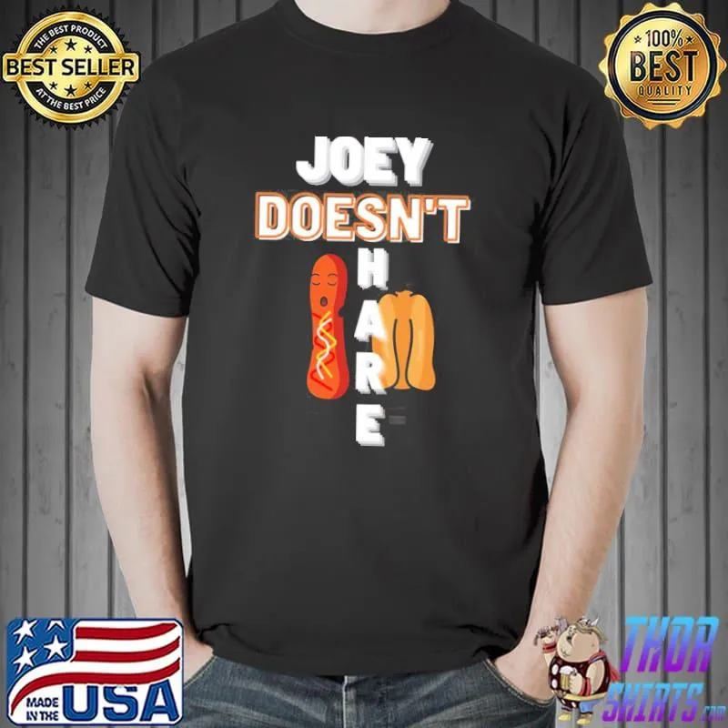 Joey doesn't share food shirt