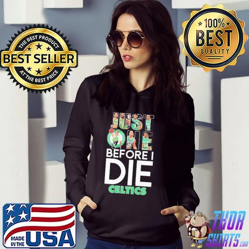 Just one before I die Boston celtics s Hoodie