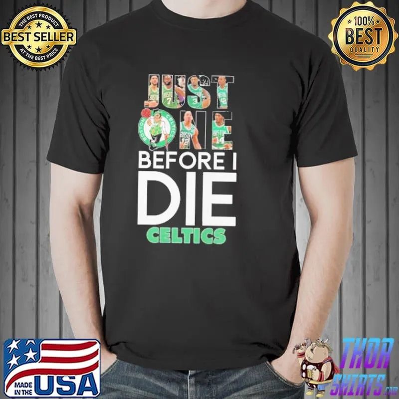 Just one before I die Boston celtics shirt
