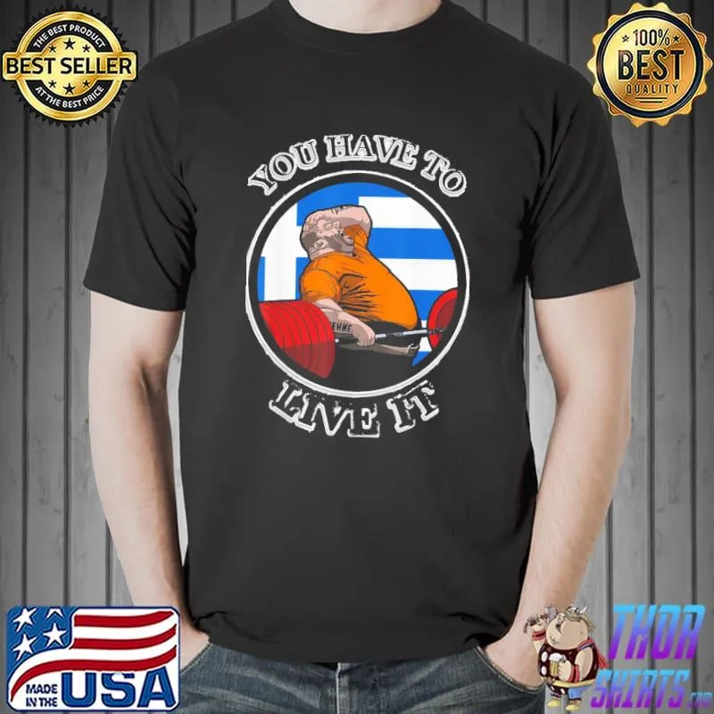 Kyriakos grizzly you have to live it Greece powerlifting shirt