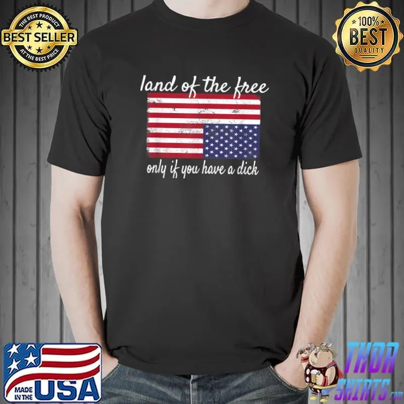 Land of the free only if you have a dick american flag T-Shirt