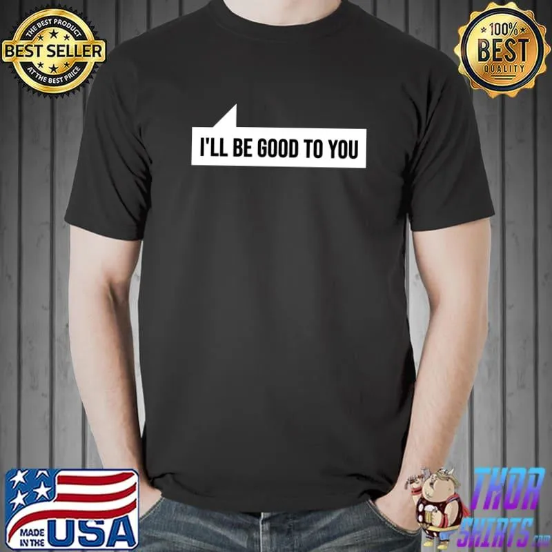 Letterkenny I'll be good to you T-Shirt