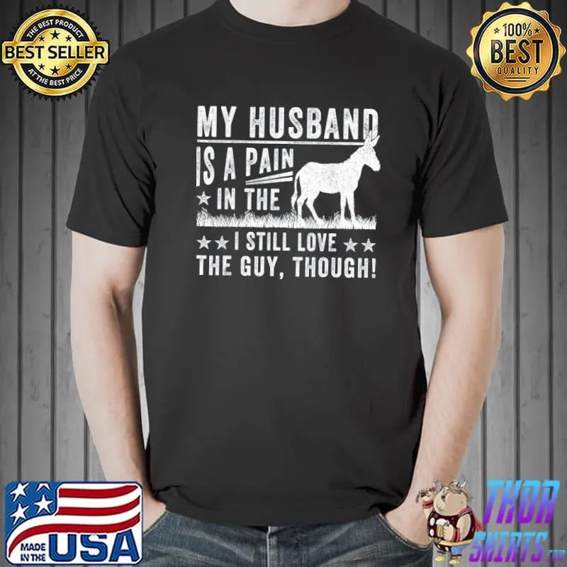 My husband is a pain in the I still love the guy classic shirt