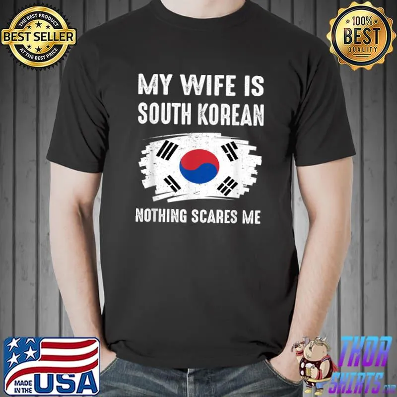 My Wife Is South Korean Nothing Scare Me Flag T-Shirt