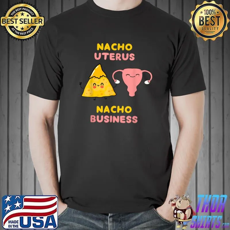 Nacho Uterus Nacho Business Pro Choice T-Shirt