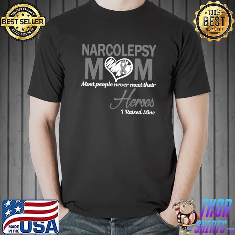 Narcolepsy Mom Most People Never Meet Their Heroes I Raised Mine T-Shirt