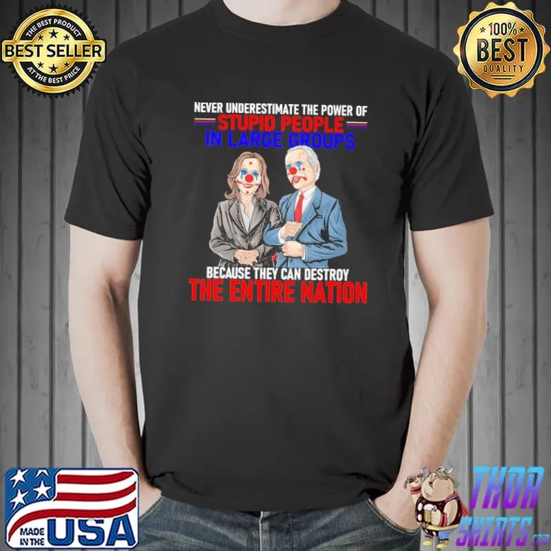 Never Underestimate The Power Of Stupid People In Large Groups Biden Shirt