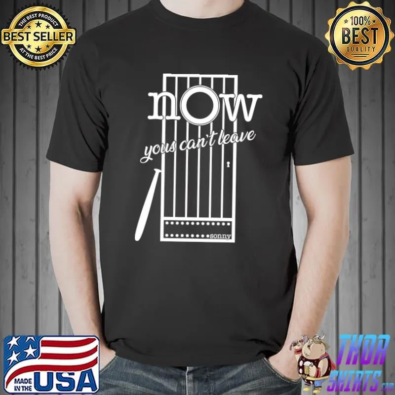 Now your can't leave T-Shirt