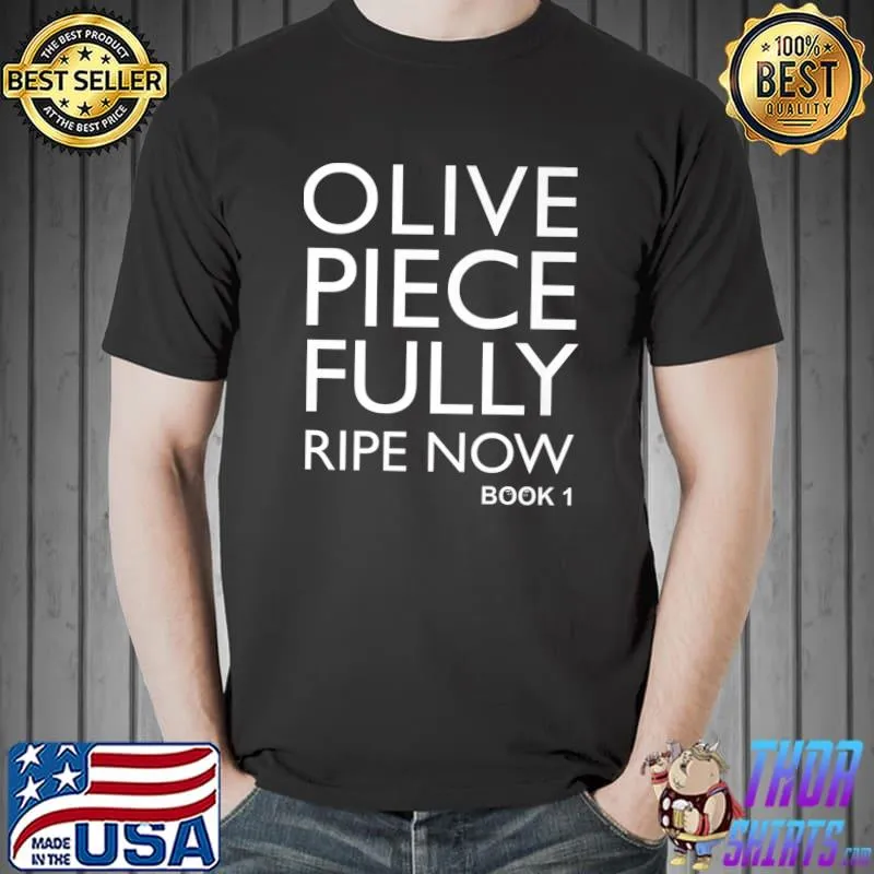 Olive Piece Fully Ripe Now T-Shirt