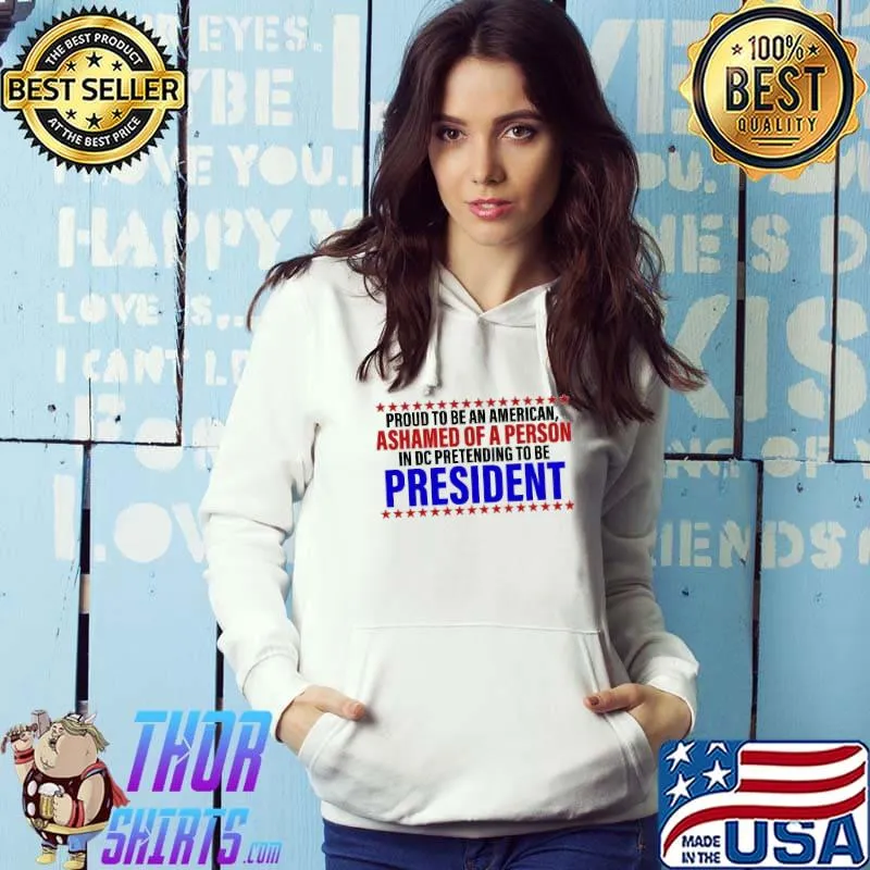 Proud To Be An American Ashamed Of A Person Shirt Hoodie