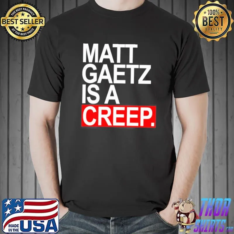 Quote matt gaetz is a creep shirt